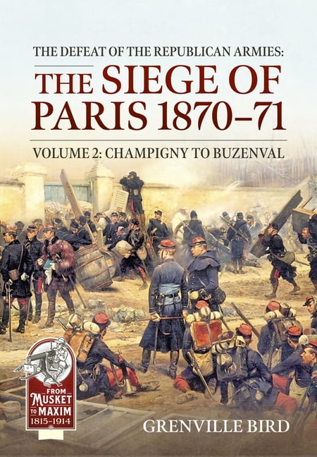 From Musket to Maxim 1815-1914 The Defeat of the Republican Armies: The Siege of Paris 1870-71 Volume 2: Champigny to Buzenval, (Paperback)