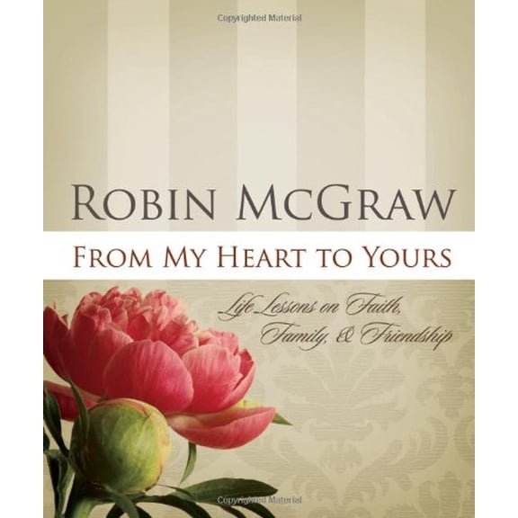 Pre-Owned From My Heart to Yours: Life Lessons on Faith, Family, & Friendship (Hardcover 9781404105218) by Robin McGraw