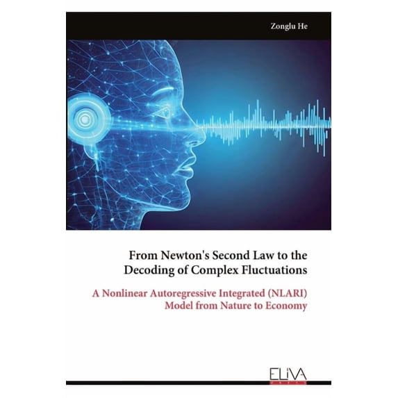 From Newton's Second Law to the Decoding of Complex Fluctuations: A Nonlinear Autoregressive Integrated (NLARI) Model fr, (Paperback)
