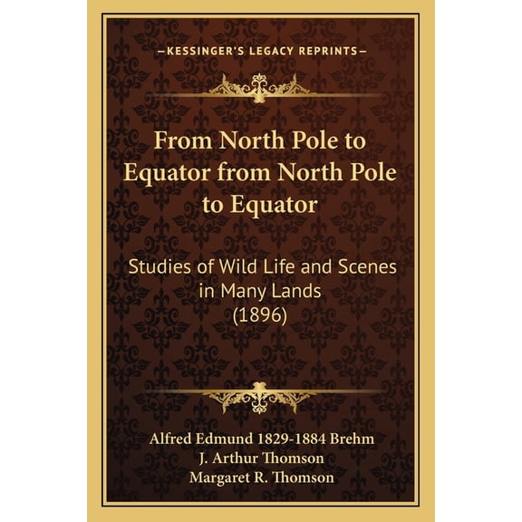 From North Pole to Equator from North Pole to Equator : Studies of Wild Life and Scenes in Many Lands (1896) (Paperback)