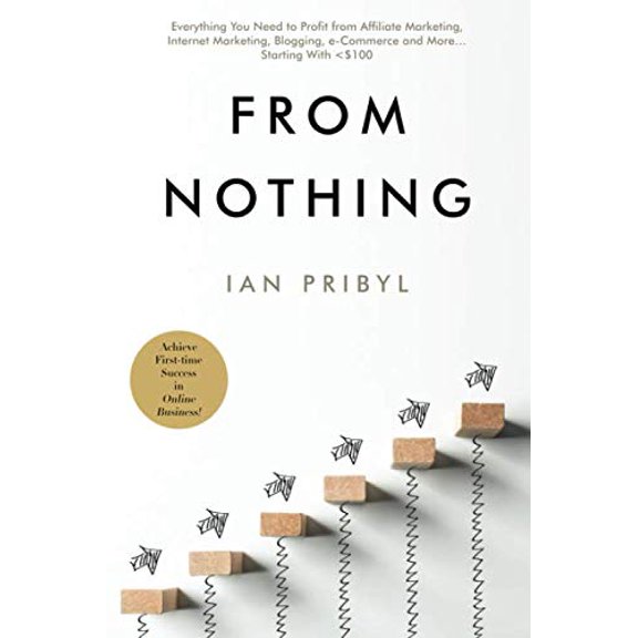 Pre-Owned From Nothing: Everything You Need to Profit from Affiliate Marketing, Internet Marketing, Blogging, Online Business, e-Commerce and More Starting Wi... (Paperback) 1733706119 9781733706117
