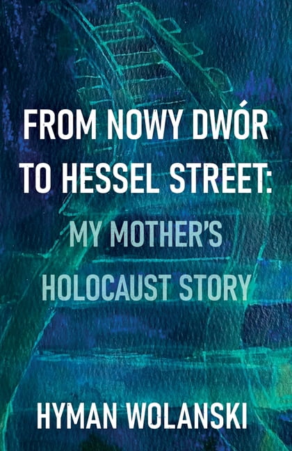From Nowy Dwór to Hessel Street: My Mother's Holocaust Story, (Paperback)