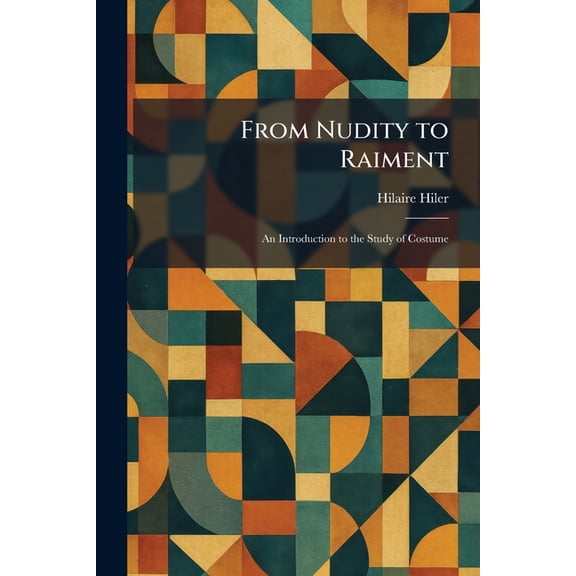 From Nudity to Raiment: An Introduction to the Study of Costume, (Paperback)