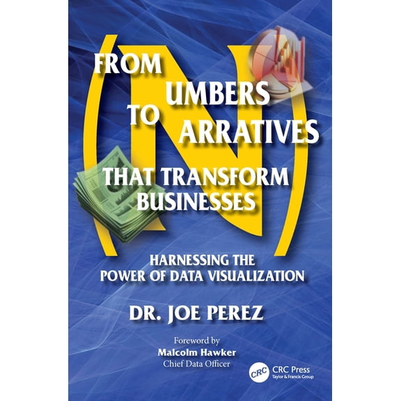 From Numbers to Narratives that Transform Businesses: Harnessing the Power of Data Visualization, (Paperback)