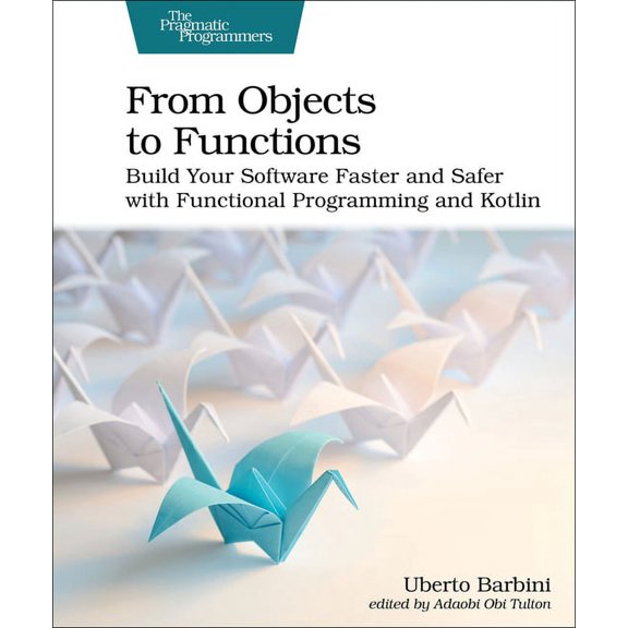 From Objects to Functions: Build Your Software Faster and Safer with Functional Programming and Kotlin, (Paperback)