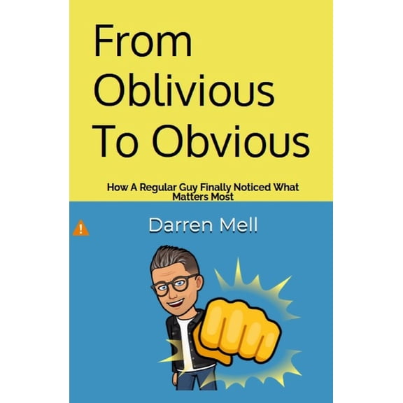 From Oblivious To Obvious: How a Regular Guy Finally Noticed What Matters Most, (Paperback)