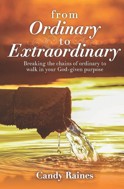 From Ordinary to Extraordinary: Breaking the chains or ordinary to walk in your God-given purpose (Paperback)