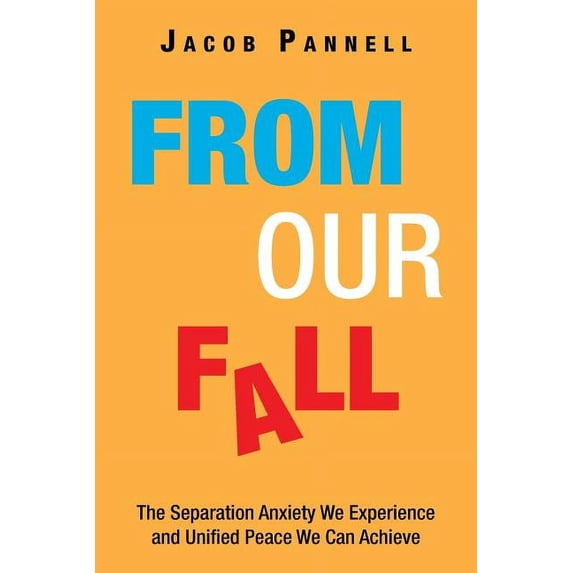 From Our Fall: The Separation Anxiety We Experience and Unified Peace We Can Achieve (Paperback)