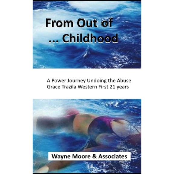 From Out of ... Childhood A Powerful Journey Undoing the Abuse Grace Trazila Western First 21 years, (Paperback)