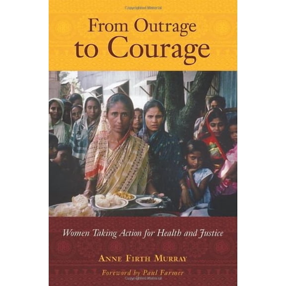 Pre-Owned From Outrage to Courage: Women Taking Action for Health and Justice (Paperback) by Anne Firth Murray, Paul Farmer