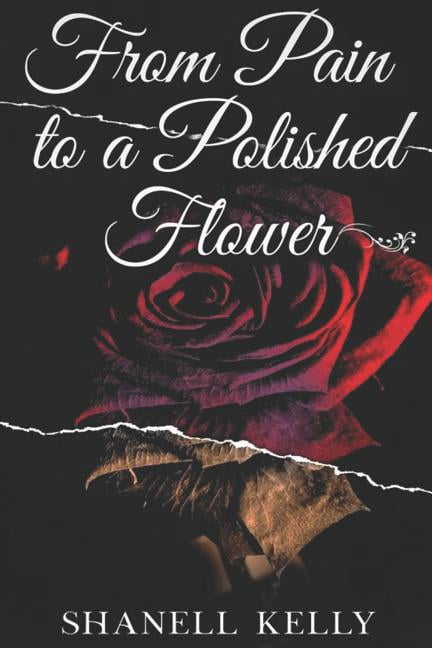 From Pain to a Polished Flower Paperback 1726875229 9781726875226 Shanell Kelly