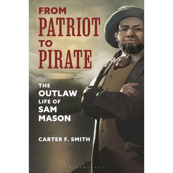 From Patriot to Pirate: The Outlaw Life of Sam Mason, (Hardcover)