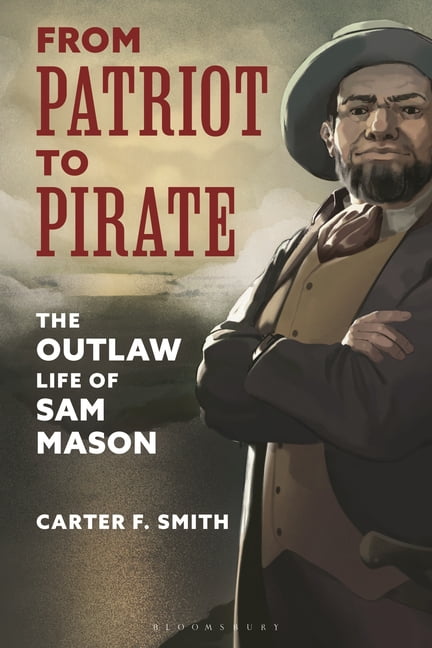 From Patriot to Pirate: The Outlaw Life of Sam Mason, (Hardcover)