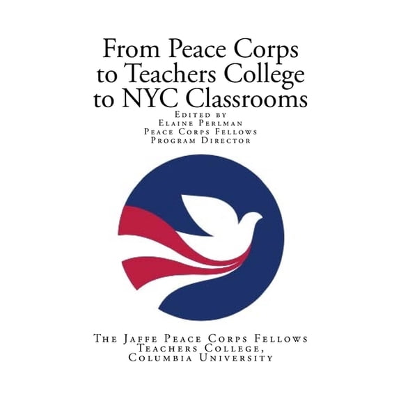 From Peace Corps to Teachers College to NYC Classrooms: Edited by Elaine Perlman Peace Corps Fellows Program Director, (Paperback)