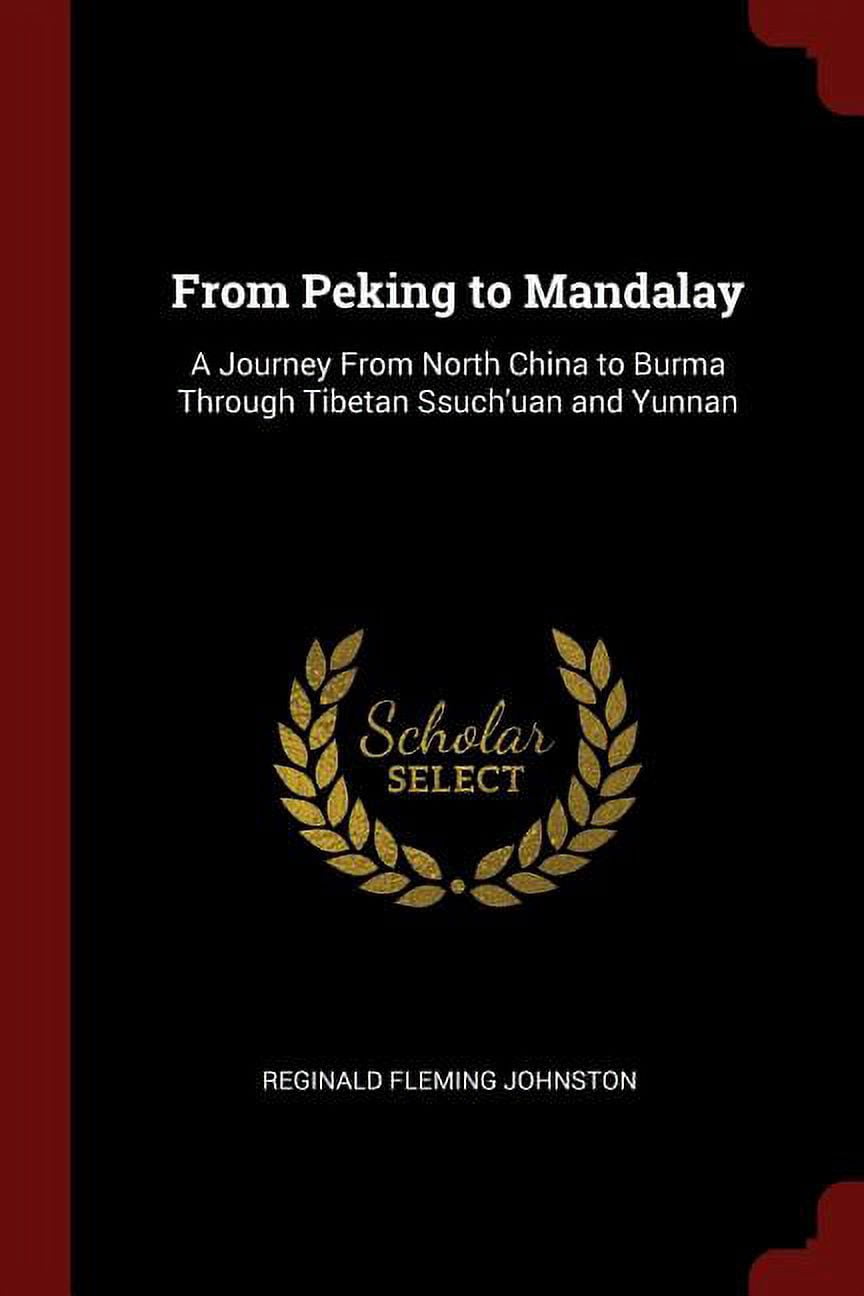 From Peking to Mandalay : A Journey from North China to Burma Through Tibetan Ssuch'uan and Yunnan (Paperback)
