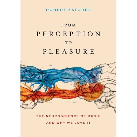 From Perception to Pleasure: The Neuroscience of Music and Why We Love It, (Hardcover)