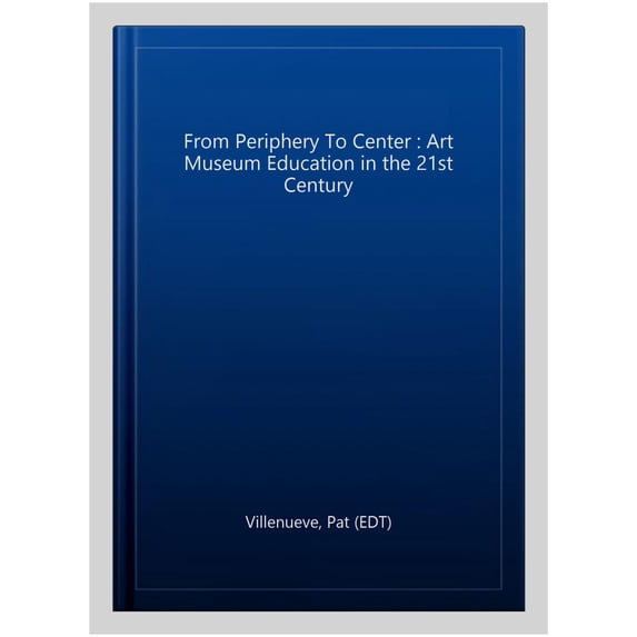 Pre-Owned From Periphery To Center: Art Museum Education in the 21st Century