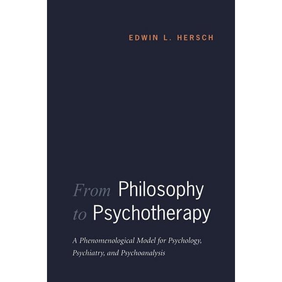 Heritage From Philosophy to Psychotherapy: A Phenomenological Model for Psychology, Psychiatry, and Psychoanalysis, (Paperback)