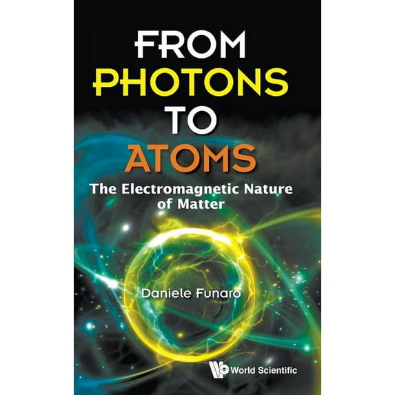 From Photons to Atoms: The Electromagnetic Nature of Matter, (Hardcover)