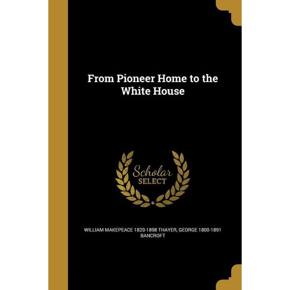 From Pioneer Home to the White House (Paperback)