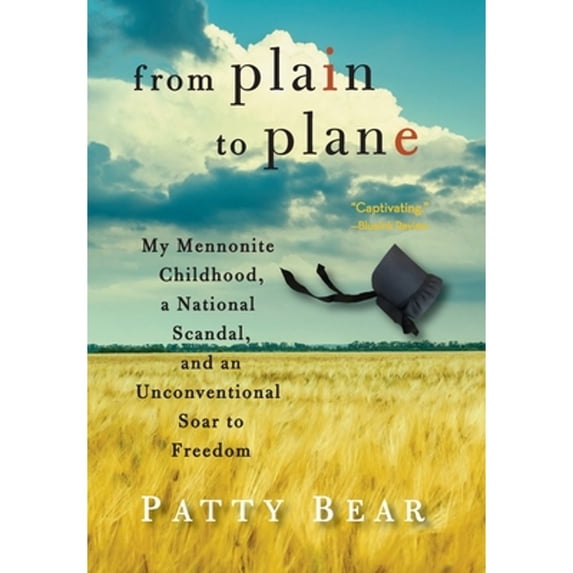 Pre-Owned From Plain to Plane: My Mennonite Childhood, a National Scandal, and an Unconventional Soar to Freedom (Hardcover) 0997573546 9780997573541