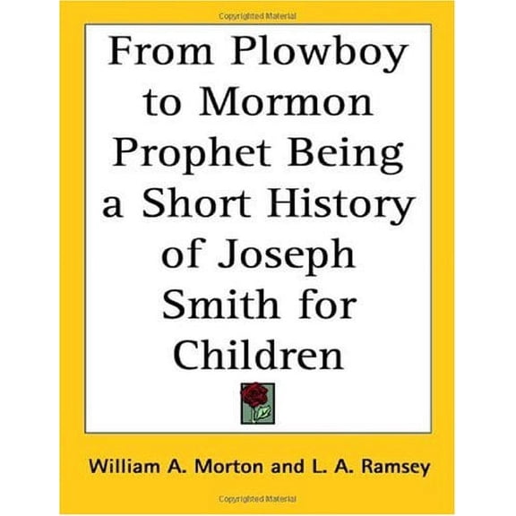 From Plowboy To Mormon Prophet: Being A Short History Of Joseph Smith For Children Paperback 1417968605 9781417968602 William A. Morton