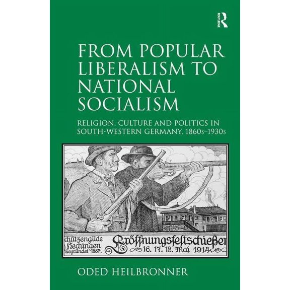 From Popular Liberalism to National Socialism: Religion, Culture and Politics in South-Western Germany, 1860s-1930s, (Hardcover)