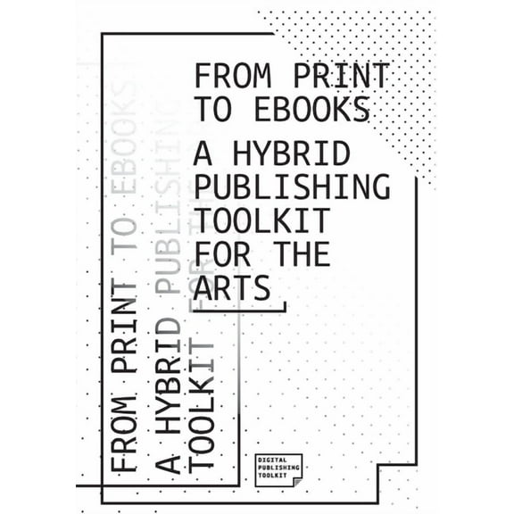 From Print to Ebooks: A Hybrid Publishing Toolkit for the Arts (Paperback)