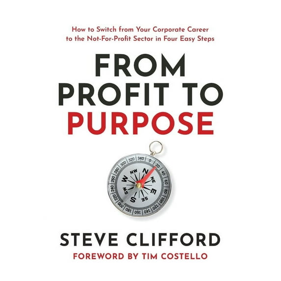 From Profit to Purpose: How to switch from your corporate career to the not-for-profit sector in four easy steps, (Paperback)