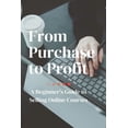 thumbnail image 1 of From Purchase to Profit: A Beginner's Guide to Selling Online Courses, (Paperback), 1 of 1