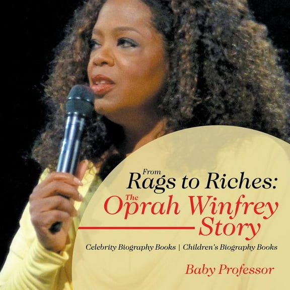 From Rags to Riches : The Oprah Winfrey Story - Celebrity Biography Books Children's Biography Books