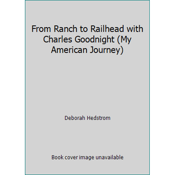 Pre-Owned From Ranch to Railhead with Charles Goodnight (My American Journey) (Hardcover) 1576732614 9781576732618