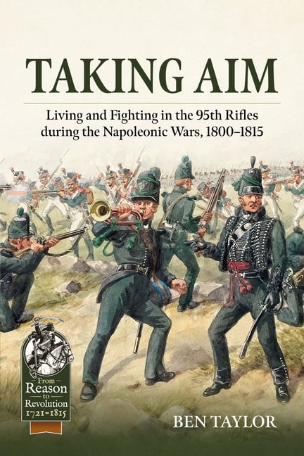 From Reason to Revolution 1721-1815 Taking Aim: Living and Fighting in the 95th Rifles During the Napoleonic Wars, 1800-1815, (Hardcover)