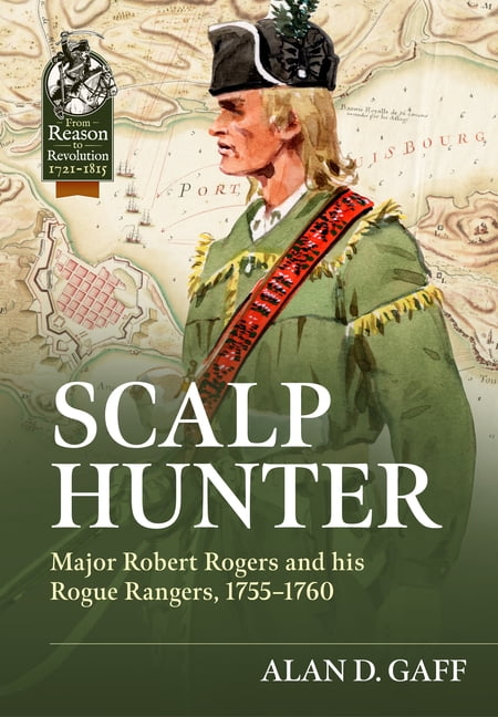 From Reason to Revolution 1721-1815 Scalp Hunter: Major Robert Rogers and His Rogue Rangers, 1755 - 1760, (Hardcover)