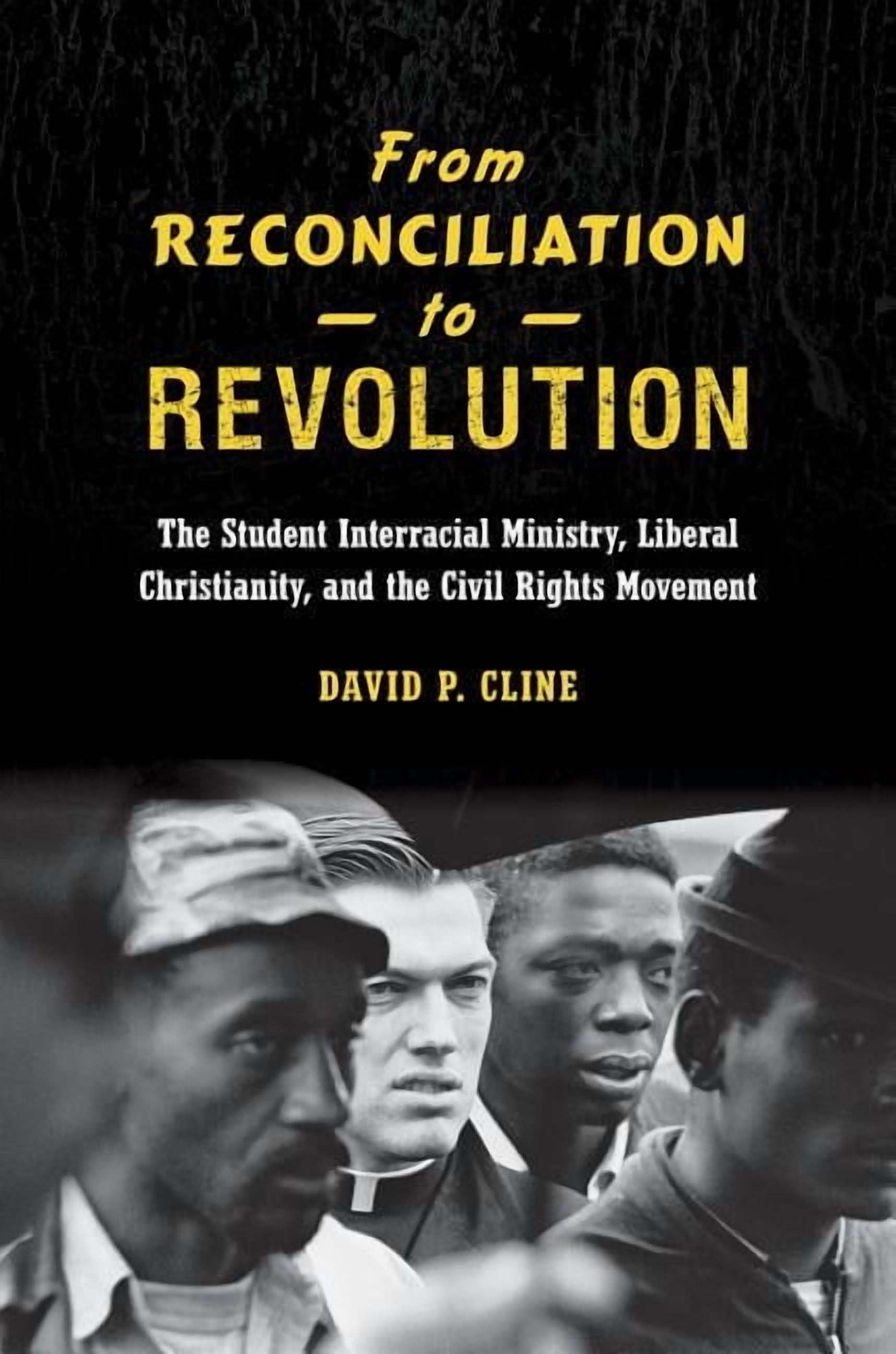 From Reconciliation to Revolution: The Student Interracial Ministry, Liberal Christianity, and the Civil Rights Movement, (Hardcover)