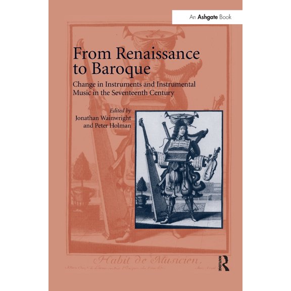 From Renaissance to Baroque: Change in Instruments and Instrumental Music in the Seventeenth Century, (Paperback)