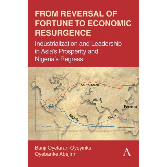From Reversal of Fortune to Economic Resurgence: Industrialization and Leadership in Asia's Prosperity and Nigeria's Reg, (Paperback)