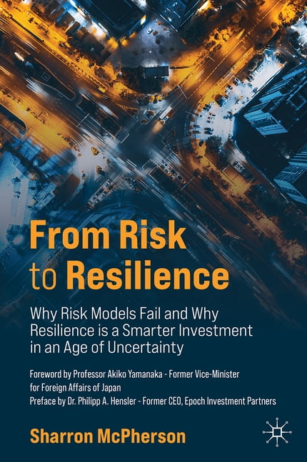 From Risk to Resilience: Why Risk Models Fail and Why Resilience Is a Smarter Investment in an Age of Uncertainty, (Hardcover)