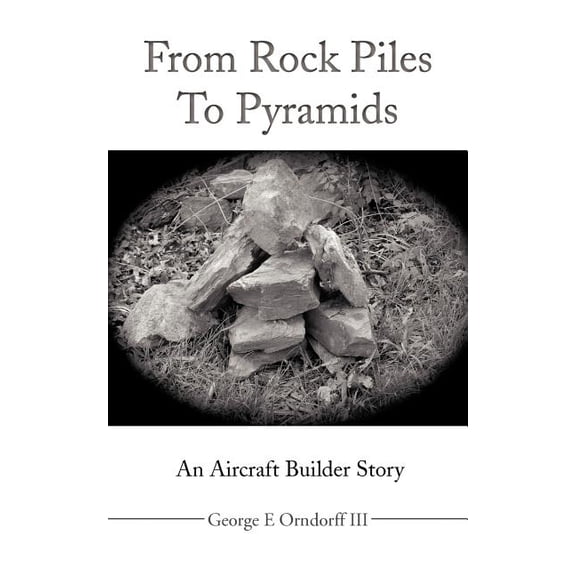 From Rock Piles to Pyramids: An Aircraft Builder Story (Paperback)