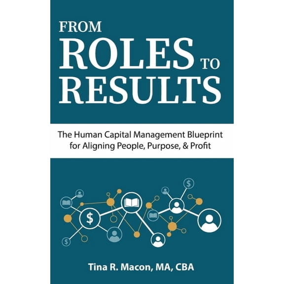 From Roles to Results: The Human Capital Management Blueprint for Aligning People, Purpose, & Profit, (Paperback)