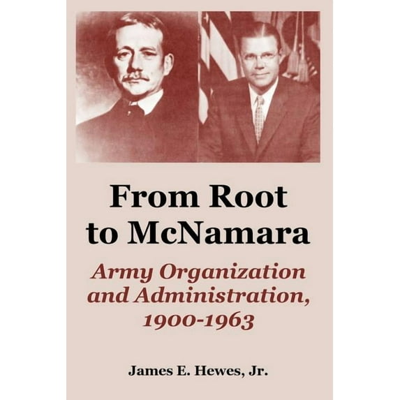 From Root to McNamara: Army Organization and Administration, 1900-1963 (Paperback)