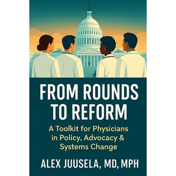 From Rounds to Reform From Rounds to Reform: A Toolkit for Physicians in Policy, Advocacy & Systems Change, Book 2, (Paperback)