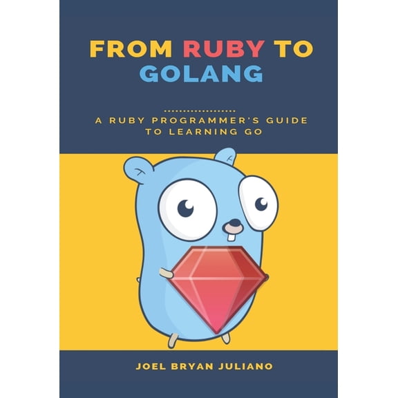 From Ruby to Golang: A Ruby Programmer's Guide to Learning Golang, (Paperback)