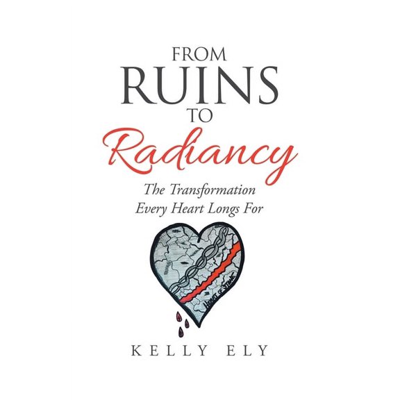 From Ruins to Radiancy: The Transformation Every Heart Longs For, (Paperback)