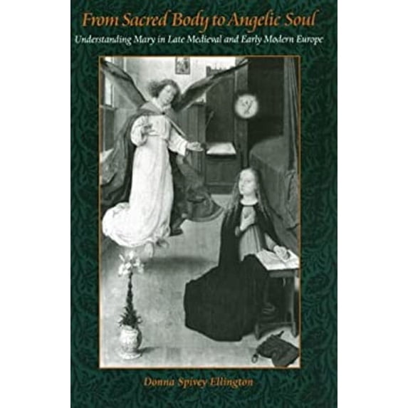 Pre-Owned From Sacred Body to Angelic Soul : Understanding Mary in Late Medieval and Early Modern Europe (Hardcover) 9780813210148