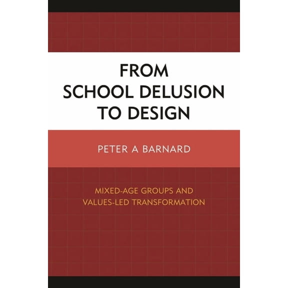 From School Delusion to Design: Mixed-Age Groups and Values-Led Transformation, (Hardcover)