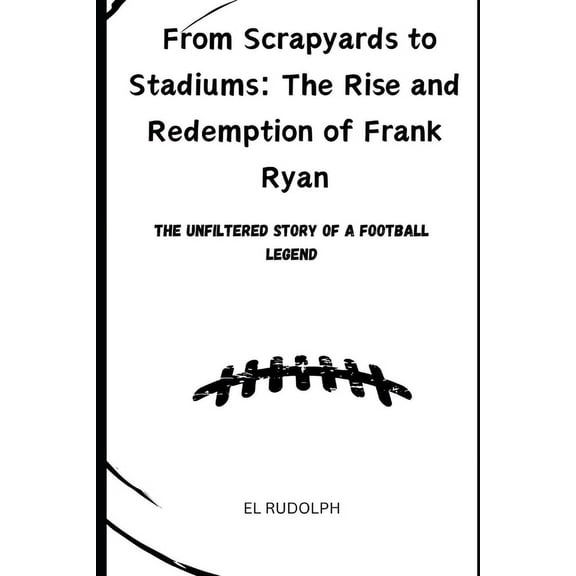 From Scrapyards to Stadiums: The Rise and Redemption of Frank Ryan: The Unfiltered Story of a Football Legend (Paperback)
