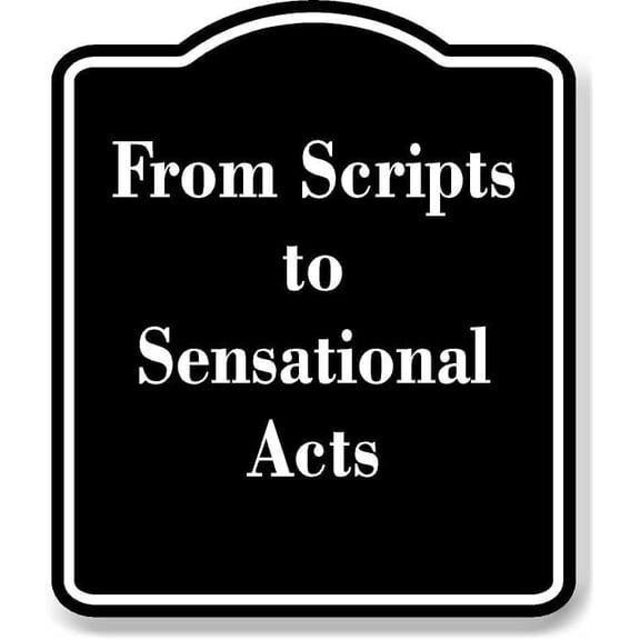 From Scripts to Sensational Acts BLACK Aluminium Composite Sign 8.5''x10''