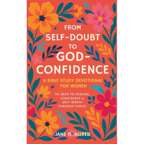 From Self-Doubt to God-Confidence: A Bible Study Devotional for Women: 40 Days to Healing, Confidence & Self-Worth T, (Hardcover)