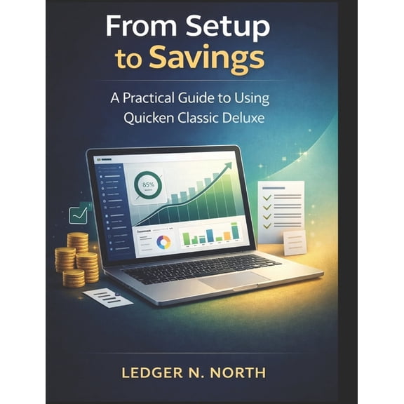 From Setup to Savings: The Modern Quicken Classic Deluxe User Guide, (Paperback)